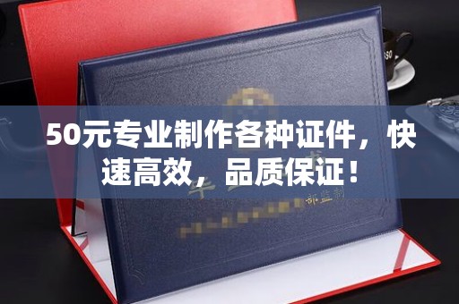 环翠50元专业制作各种证件，快速高效，品质保证！