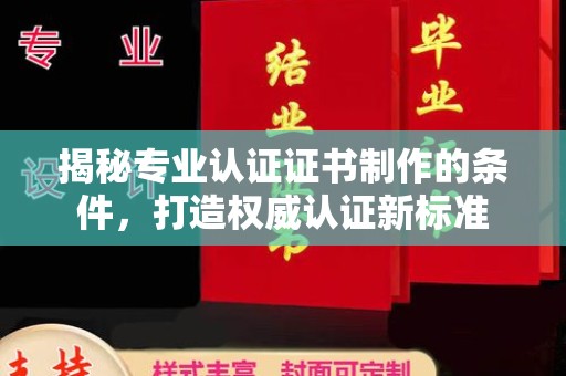 环翠揭秘专业认证证书制作的条件，打造权威认证新标准