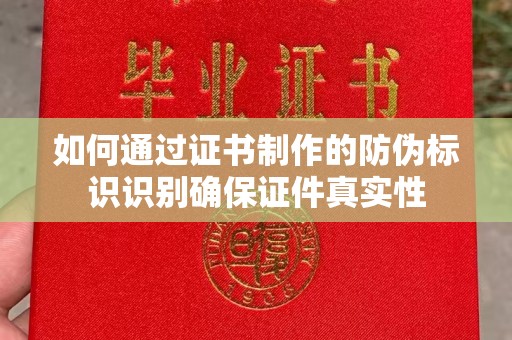 环翠如何通过证书制作的防伪标识识别确保证件真实性