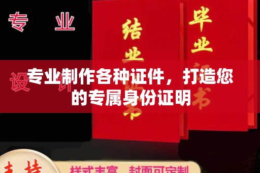 环翠专业制作各种证件，打造您的专属身份证明