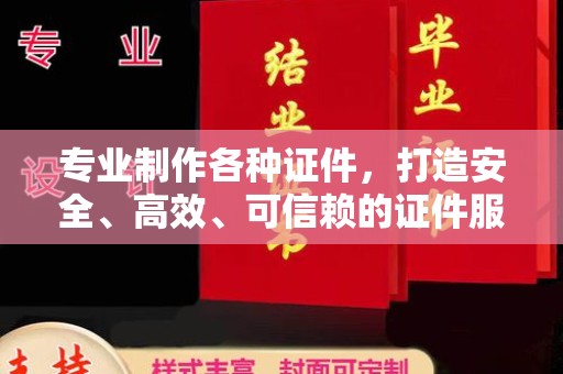 环翠专业制作各种证件，打造安全、高效、可信赖的证件服务