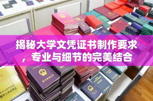 环翠揭秘大学文凭证书制作要求，专业与细节的完美结合