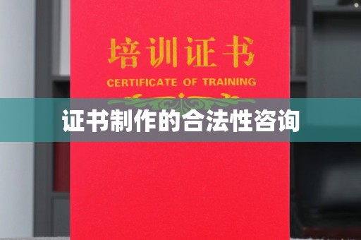 环翠证书制作的合法性咨询