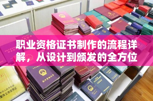 环翠职业资格证书制作的流程详解，从设计到颁发的全方位指南