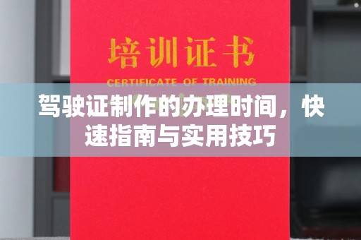 环翠驾驶证制作的办理时间，快速指南与实用技巧