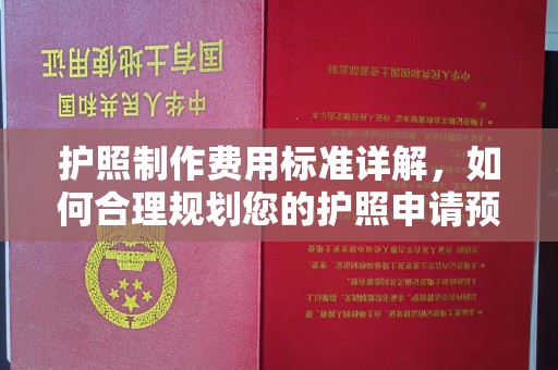环翠护照制作费用标准详解，如何合理规划您的护照申请预算