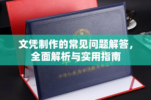 环翠文凭制作的常见问题解答，全面解析与实用指南